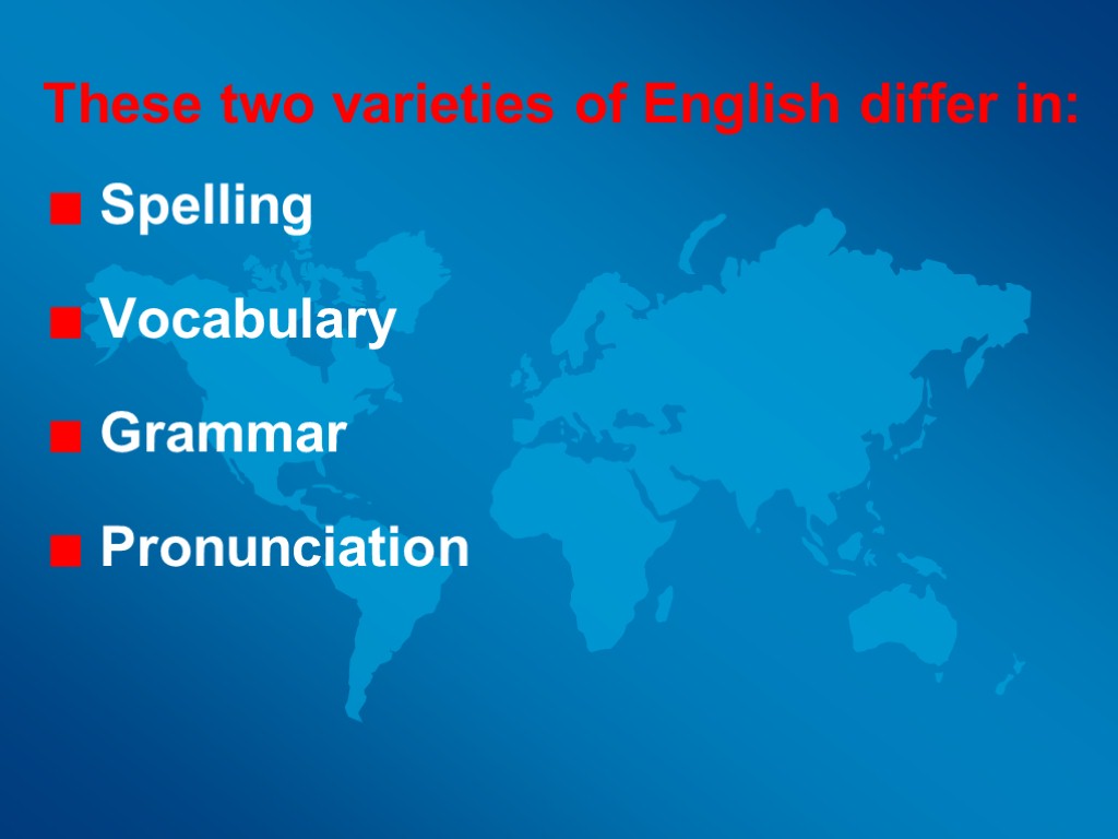 These two varieties of English differ in: Spelling Vocabulary Grammar Pronunciation